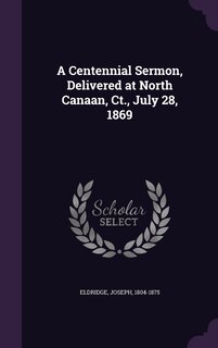 Front cover_A Centennial Sermon, Delivered at North Canaan, Ct., July 28, 1869