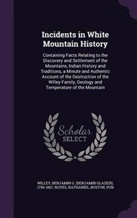 Incidents in White Mountain History: Containing Facts Relating to the Discovery and Settlement of the Mountains, Indian History and Trad
