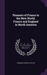 Front cover_Pioneers of France in the New World. France and England in North America