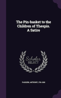 Couverture_The Pin-basket to the Children of Thespis. A Satire