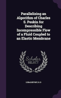 Couverture_Parallelizing an Algorithm of Charles S. Peskin for Describing Incompressible Flow of a Fluid Coupled to an Elastic Membrane
