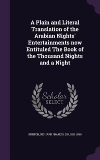 A Plain and Literal Translation of the Arabian Nights' Entertainments now Entituled The Book of the Thousand Nights and a Night