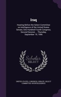 Iraq: Hearing Before the Select Committee on Intelligence of the United States Senate, One Hundred Fourth