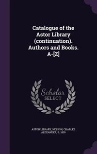 Front cover_Catalogue of the Astor Library (continuation). Authors and Books. A-[Z]