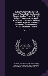 Front cover_In the United States Circuit Court of Appeals for the Seventh Circuit, October Term, A.D. 1907, Nelson Thomasson, Jr., et al., Appellants, vs. Chicago Railways Company, Appellee, in Equity, Before Mr. Justice Brewer, Judges Baker and Seaman