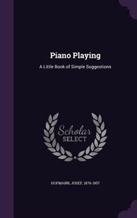 Piano Playing: A Little Book of Simple Suggestions