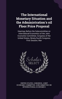 Couverture_The International Monetary Situation and the Administration's oil Floor Price Proposal