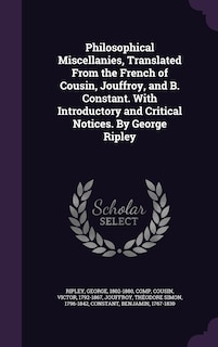 Front cover_Philosophical Miscellanies, Translated From the French of Cousin, Jouffroy, and B. Constant. With Introductory and Critical Notices. By George Ripley