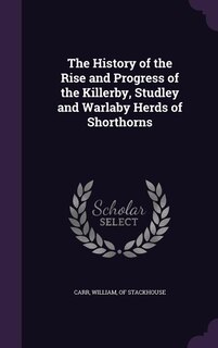 Front cover_The History of the Rise and Progress of the Killerby, Studley and Warlaby Herds of Shorthorns