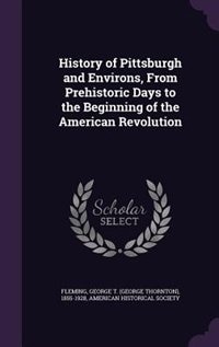 Couverture_History of Pittsburgh and Environs, From Prehistoric Days to the Beginning of the American Revolution