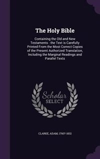 The Holy Bible: Containing the Old and New Testaments : the Text is Carefully Printed From the Most Correct Copies