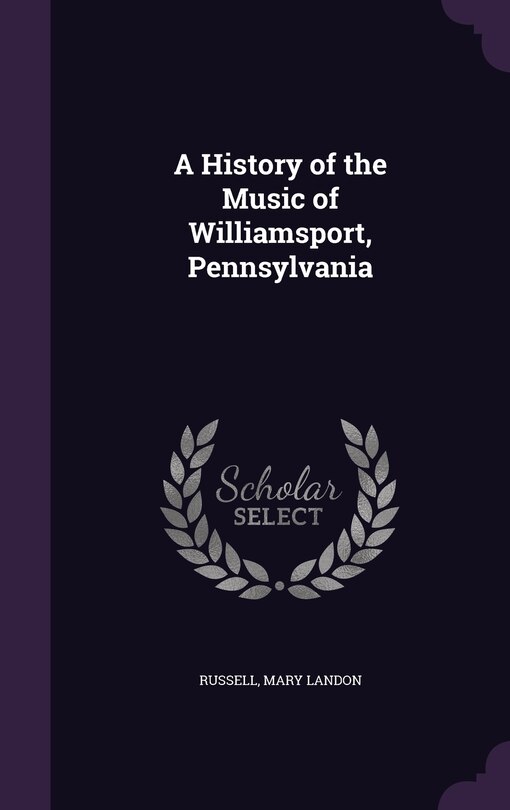 Front cover_A History of the Music of Williamsport, Pennsylvania