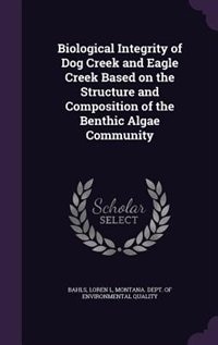 Couverture_Biological Integrity of Dog Creek and Eagle Creek Based on the Structure and Composition of the Benthic Algae Community