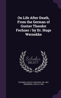 Front cover_On Life After Death, From the German of Gustav Theodor Fechner / by Dr. Hugo Wernekke