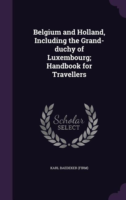 Couverture_Belgium and Holland, Including the Grand-duchy of Luxembourg; Handbook for Travellers