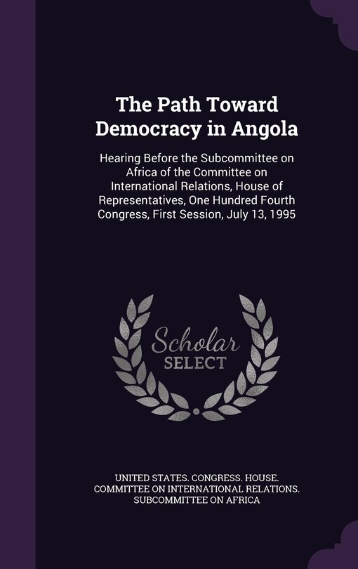 The Path Toward Democracy in Angola: Hearing Before the Subcommittee on Africa of the Committee on International Relations, House of Representatives, One Hundred Fourth Congress, First Session, July 13, 1995