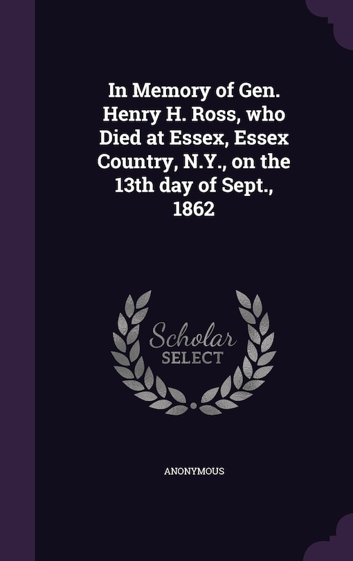Couverture_In Memory of Gen. Henry H. Ross, who Died at Essex, Essex Country, N.Y., on the 13th day of Sept., 1862