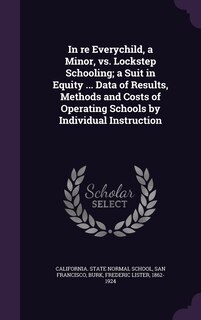 Couverture_In re Everychild, a Minor, vs. Lockstep Schooling; a Suit in Equity ... Data of Results, Methods and Costs of Operating Schools by Individual Instruction