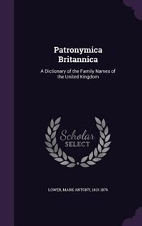 Patronymica Britannica: A Dictionary of the Family Names of the United Kingdom