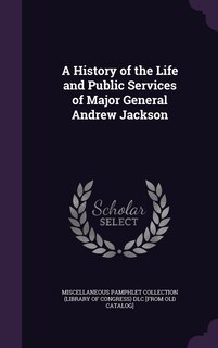 Couverture_A History of the Life and Public Services of Major General Andrew Jackson