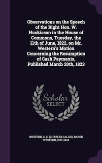 Front cover_Observations on the Speech of the Right Hon. W. Huskisson in the House of Commons, Tuesday, the 11th of June, 1822, on Mr. Western's Motion Concerning the Resumption of Cash Payments, Published March 20th, 1823