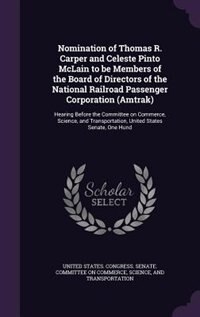 Front cover_Nomination of Thomas R. Carper and Celeste Pinto McLain to be Members of the Board of Directors of the National Railroad Passenger Corporation (Amtrak)