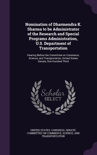 Front cover_Nomination of Dharmendra K. Sharma to be Administrator of the Research and Special Programs Administration, U.S. Department of Transportation