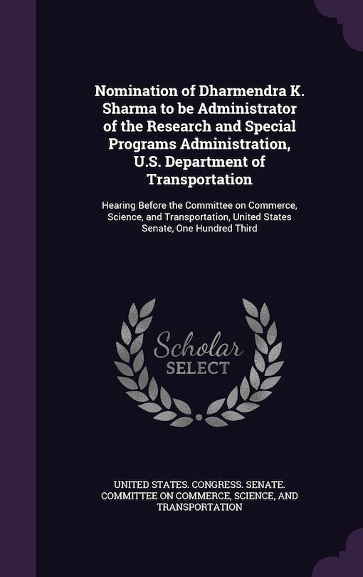 Front cover_Nomination of Dharmendra K. Sharma to be Administrator of the Research and Special Programs Administration, U.S. Department of Transportation