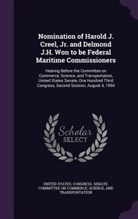 Front cover_Nomination of Harold J. Creel, Jr. and Delmond J.H. Won to be Federal Maritime Commissioners