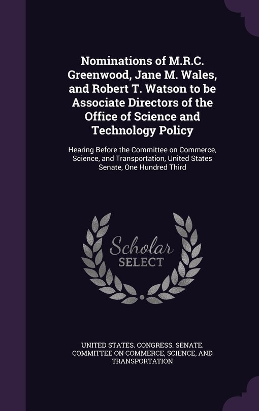 Front cover_Nominations of M.R.C. Greenwood, Jane M. Wales, and Robert T. Watson to be Associate Directors of the Office of Science and Technology Policy