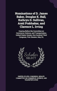 Couverture_Nominations of D. James Baker, Douglas K. Hall, Kathryn D. Sullivan, Arati Prabhakar, and Clarence L. Irving