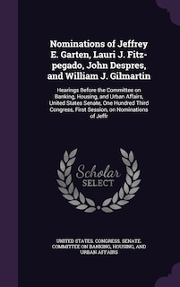 Front cover_Nominations of Jeffrey E. Garten, Lauri J. Fitz-pegado, John Despres, and William J. Gilmartin