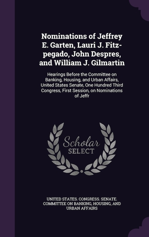 Front cover_Nominations of Jeffrey E. Garten, Lauri J. Fitz-pegado, John Despres, and William J. Gilmartin
