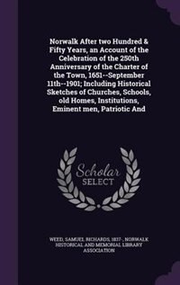 Couverture_Norwalk After two Hundred & Fifty Years, an Account of the Celebration of the 250th Anniversary of the Charter of the Town, 1651--September 11th--1901; Including Historical Sketches of Churches, Schools, old Homes, Institutions, Eminent men, Patriotic And