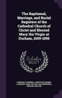 Front cover_The Baptismal, Marriage, and Burial Registers of the Cathedral Church of Christ and Blessed Mary the Virgin at Durham, 1609-1896