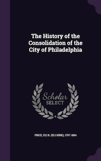 Couverture_The History of the Consolidation of the City of Philadelphia