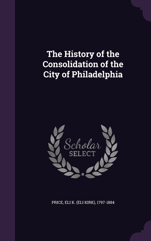 Couverture_The History of the Consolidation of the City of Philadelphia