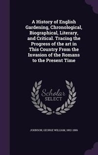 Front cover_A History of English Gardening, Chronological, Biographical, Literary, and Critical. Tracing the Progress of the art in This Country From the Invasion of the Romans to the Present Time