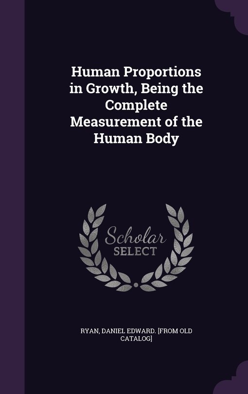 Front cover_Human Proportions in Growth, Being the Complete Measurement of the Human Body