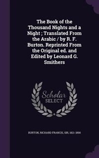 The Book of the Thousand Nights and a Night ; Translated From the Arabic / by R. F. Burton. Reprinted From the Original ed. and Edited by Leonard G. Smithers