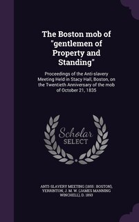Front cover_The Boston mob of gentlemen of Property and Standing