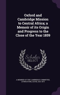 Front cover_Oxford and Cambridge Mission to Central Africa; a Memoir of its Origin and Progress to the Close of the Year 1859