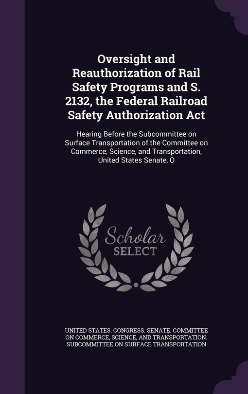 Couverture_Oversight and Reauthorization of Rail Safety Programs and S. 2132, the Federal Railroad Safety Authorization Act