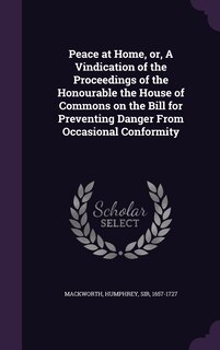 Front cover_Peace at Home, or, A Vindication of the Proceedings of the Honourable the House of Commons on the Bill for Preventing Danger From Occasional Conformity