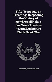 Front cover_Fifty Years ago, or, Gleanings Respecting the History of Northern Illinois, a few Years Previous to, and During the Black Hawk War