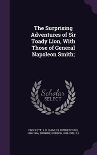 The Surprising Adventures of Sir Toady Lion, With Those of General Napoleon Smith;