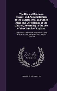 Front cover_The Book of Common Prayer, and Administration of the Sacraments, and Other Rites and Ceremonies of the Church, According to the use of the Church of England