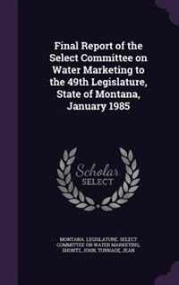 Front cover_Final Report of the Select Committee on Water Marketing to the 49th Legislature, State of Montana, January 1985