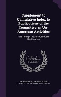 Supplement to Cumulative Index to Publications of the Committee on Un-American Activities: 1955 Through 1960 (84th, 85th, and 86th Congress)