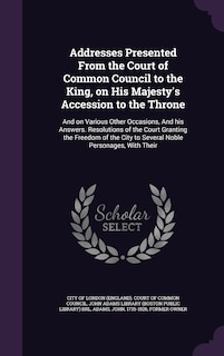 Front cover_Addresses Presented From the Court of Common Council to the King, on His Majesty's Accession to the Throne